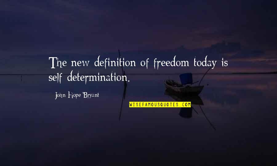 Liekens Wiekevorst Quotes By John Hope Bryant: The new definition of freedom today is self-determination. Liekens Wiekevorst Quotes By John Hope Bryant: The new definition of freedom today is self-determination.