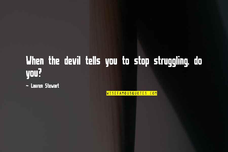 Lieknek Quotes By Lauren Stewart: When the devil tells you to stop struggling,