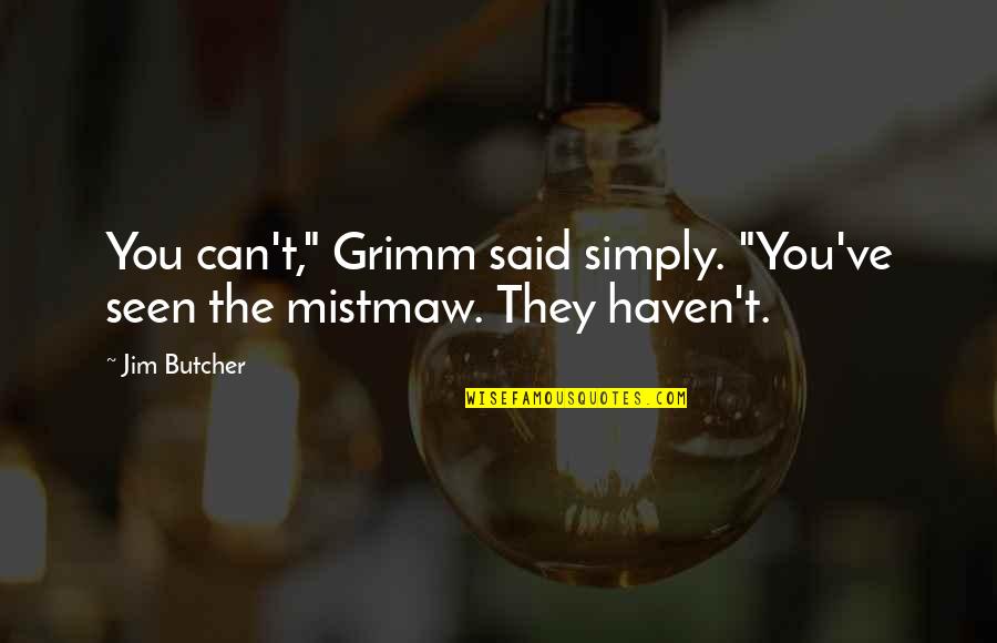 Lielais Susuris Quotes By Jim Butcher: You can't," Grimm said simply. "You've seen the