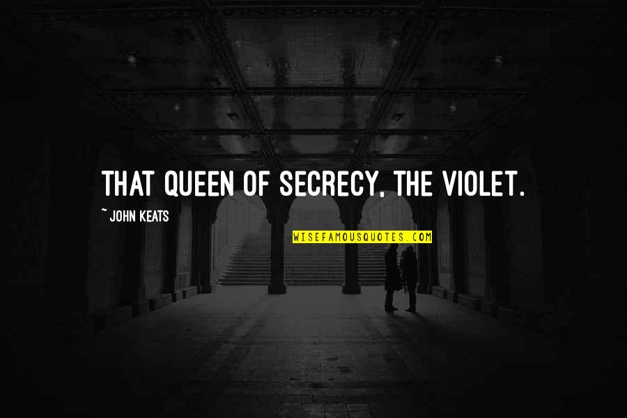 Lielirbes Quotes By John Keats: That queen of secrecy, the violet.