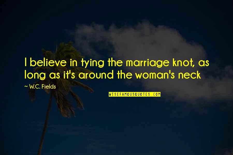 Lielirbes Quotes By W.C. Fields: I believe in tying the marriage knot, as