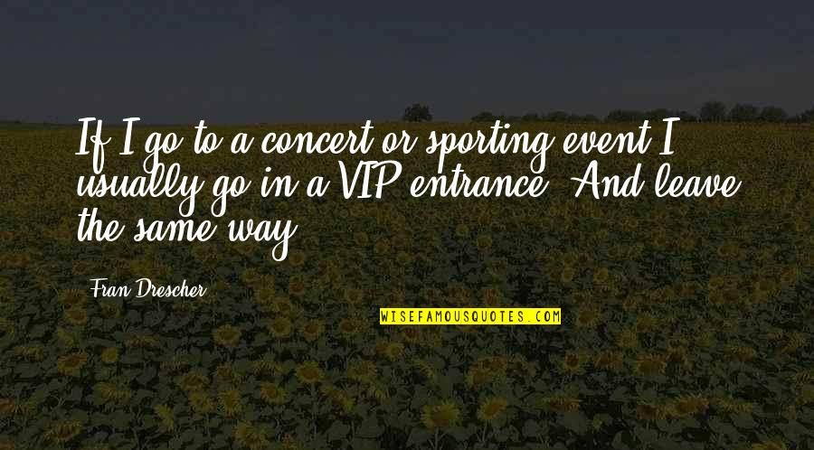 Lielstongue Quotes By Fran Drescher: If I go to a concert or sporting Lielstongue Quotes By Fran Drescher: If I go to a concert or sporting