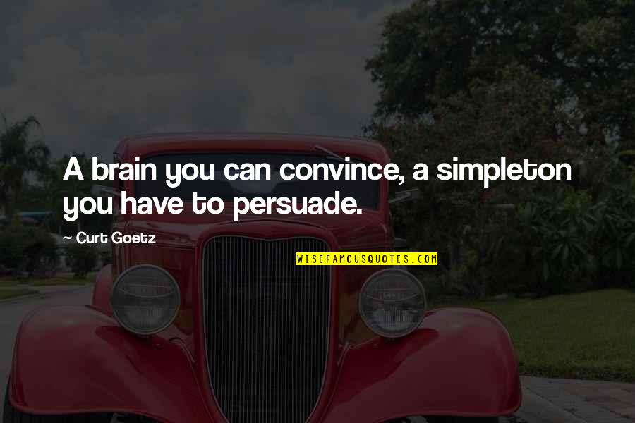 Lielupe Quotes By Curt Goetz: A brain you can convince, a simpleton you