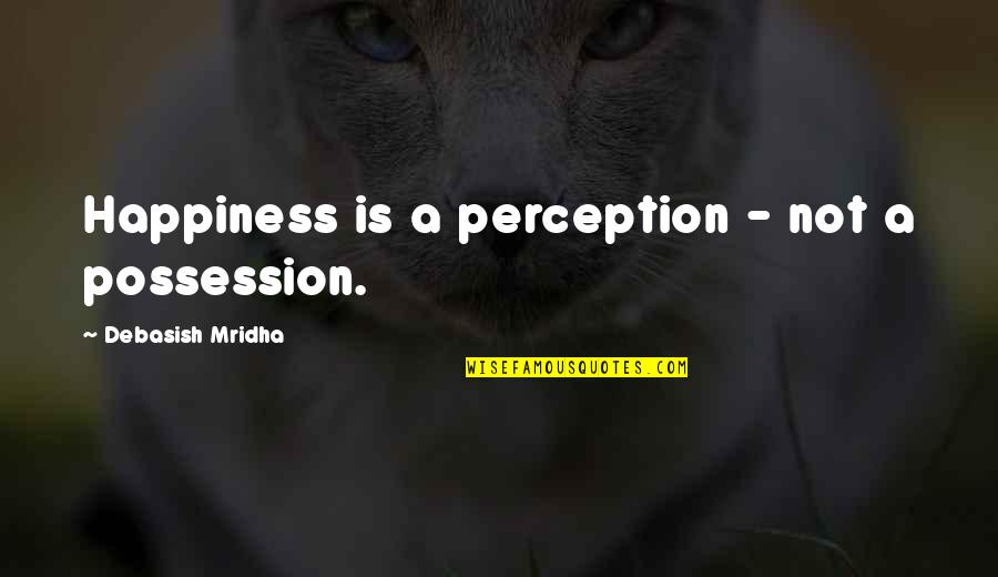 Lielupe Quotes By Debasish Mridha: Happiness is a perception - not a possession. Lielupe Quotes By Debasish Mridha: Happiness is a perception - not a possession.