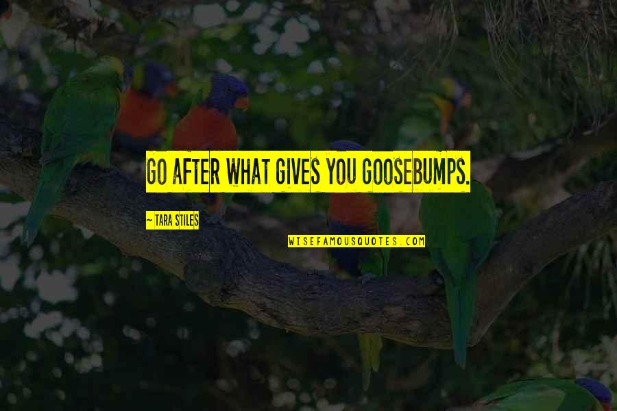 Lielupe Quotes By Tara Stiles: Go after what gives you goosebumps. Lielupe Quotes By Tara Stiles: Go after what gives you goosebumps.