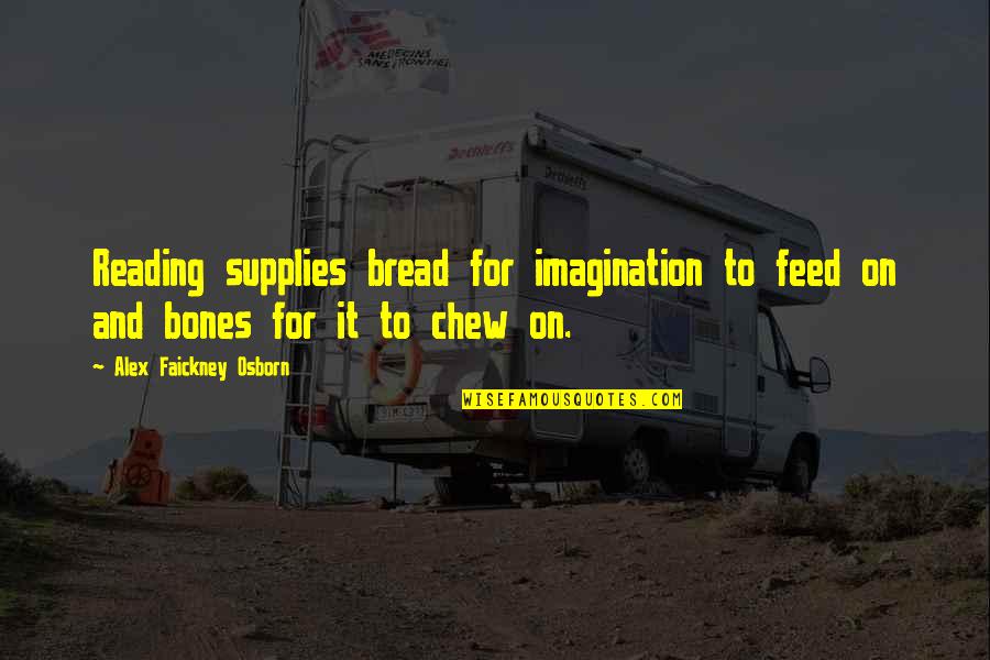 Liem Sioe Liong Quotes By Alex Faickney Osborn: Reading supplies bread for imagination to feed on
