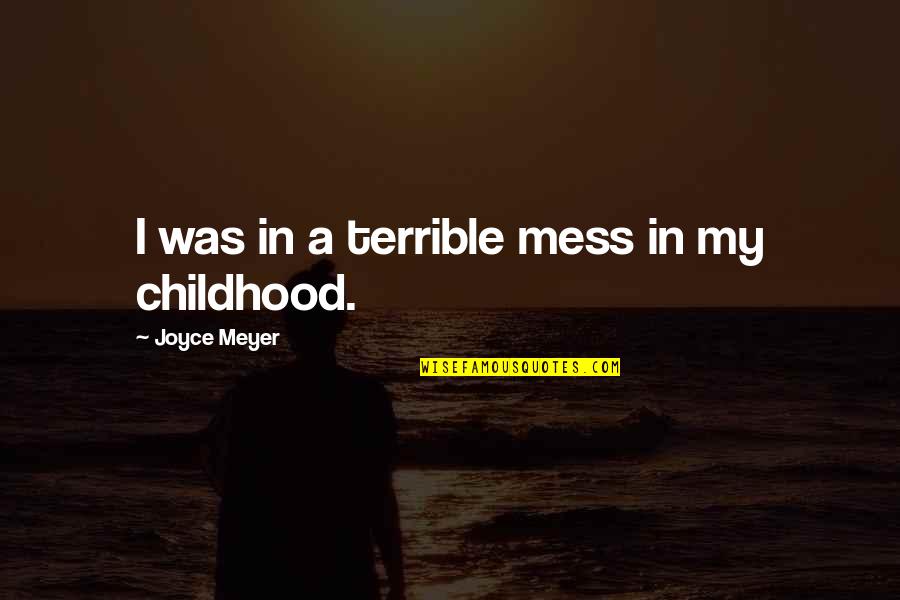 Liem Sioe Liong Quotes By Joyce Meyer: I was in a terrible mess in my