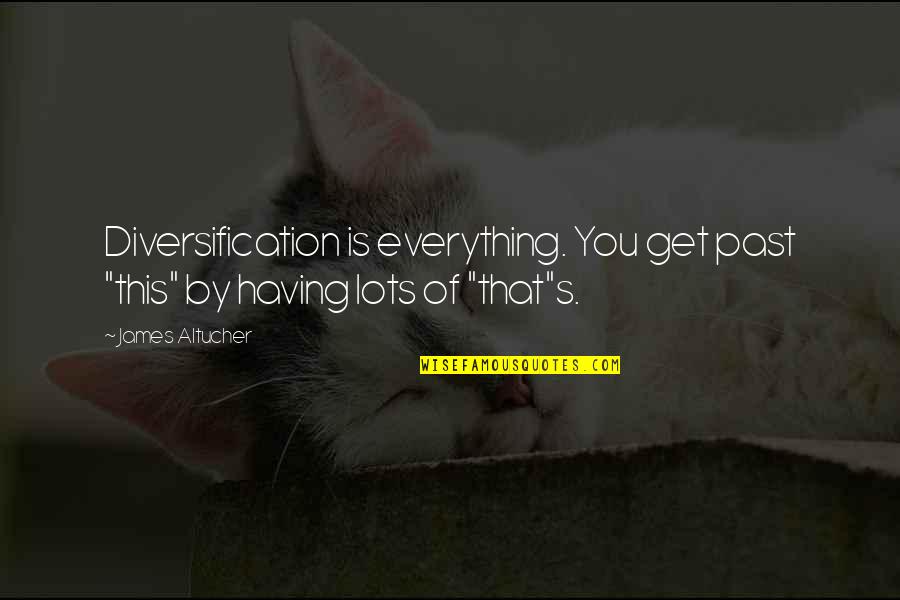 Liemandt Trilogy Quotes By James Altucher: Diversification is everything. You get past "this" by