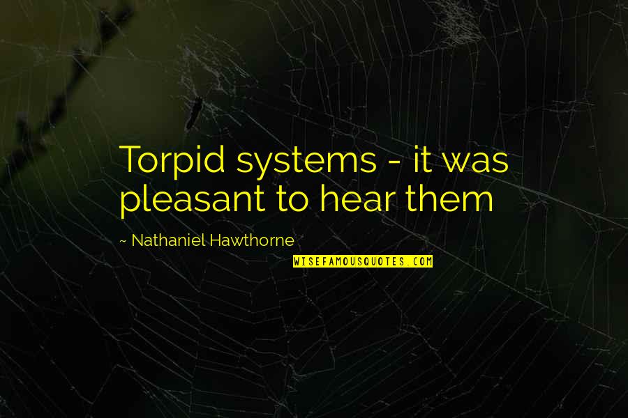 Lien Love Quotes By Nathaniel Hawthorne: Torpid systems - it was pleasant to hear