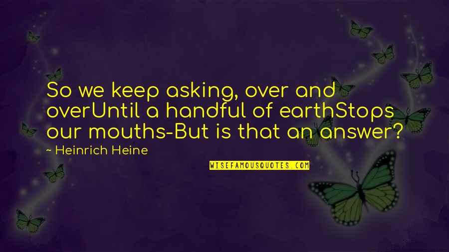 Lienard Stephane Quotes By Heinrich Heine: So we keep asking, over and overUntil a
