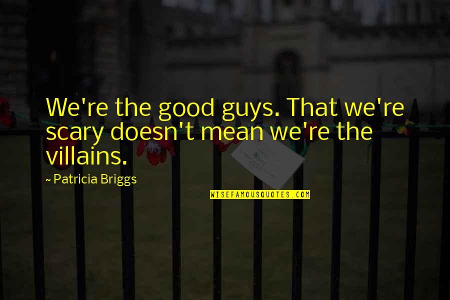 Lienbacher Beschl Ge Quotes By Patricia Briggs: We're the good guys. That we're scary doesn't Lienbacher Beschl Ge Quotes By Patricia Briggs: We're the good guys. That we're scary doesn't