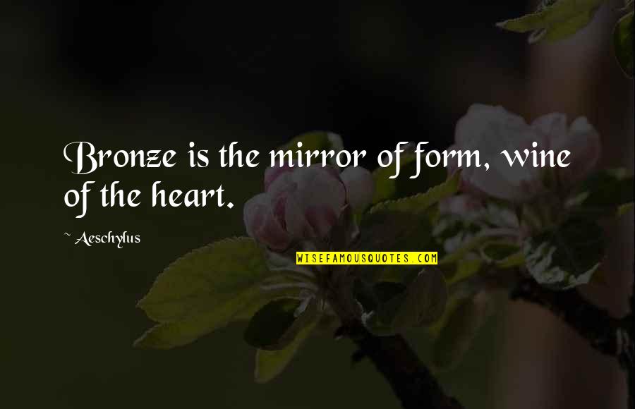 Liendo By Seychelles Quotes By Aeschylus: Bronze is the mirror of form, wine of Liendo By Seychelles Quotes By Aeschylus: Bronze is the mirror of form, wine of