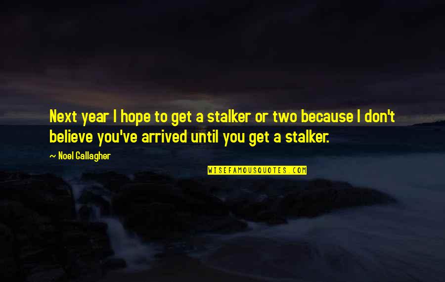 Liendo By Seychelles Quotes By Noel Gallagher: Next year I hope to get a stalker Liendo By Seychelles Quotes By Noel Gallagher: Next year I hope to get a stalker