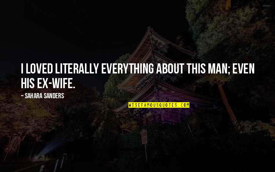 Liendo By Seychelles Quotes By Sahara Sanders: I loved literally everything about this man; even Liendo By Seychelles Quotes By Sahara Sanders: I loved literally everything about this man; even