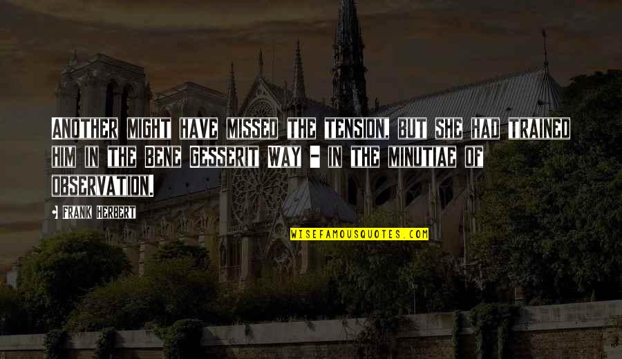 Lieneke Dijkzeul Quotes By Frank Herbert: Another might have missed the tension, but she Lieneke Dijkzeul Quotes By Frank Herbert: Another might have missed the tension, but she