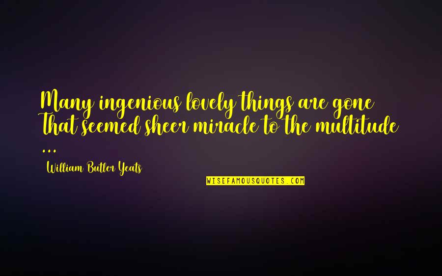 Lienekes Law Quotes By William Butler Yeats: Many ingenious lovely things are gone / That Lienekes Law Quotes By William Butler Yeats: Many ingenious lovely things are gone / That