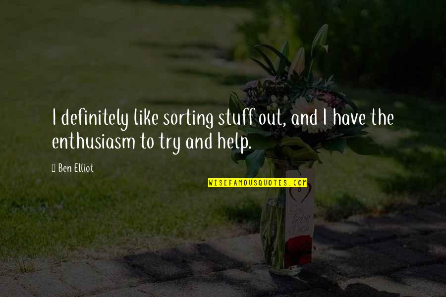 Lienerge Quotes By Ben Elliot: I definitely like sorting stuff out, and I
