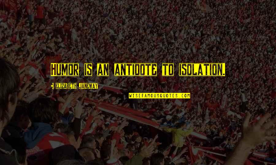 Lienert Quotes By Elizabeth Janeway: Humor is an antidote to isolation. Lienert Quotes By Elizabeth Janeway: Humor is an antidote to isolation.