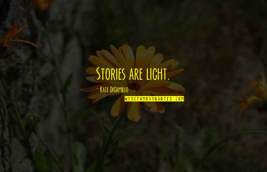 Lienhard Pronounce Quotes By Kate DiCamillo: Stories are light.