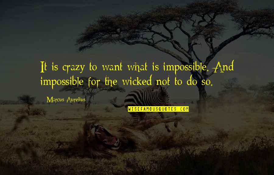 Lienhard Thomas Quotes By Marcus Aurelius: It is crazy to want what is impossible.