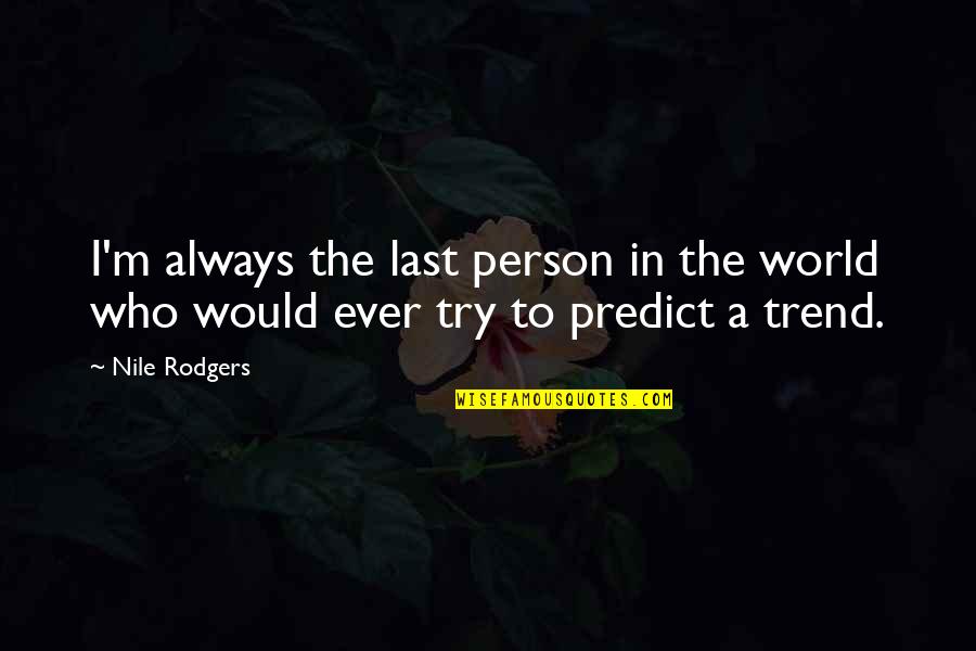 Lienhard Thomas Quotes By Nile Rodgers: I'm always the last person in the world