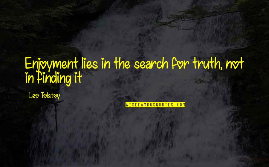 Lienhart Bankruptcy Quotes By Leo Tolstoy: Enjoyment lies in the search for truth, not