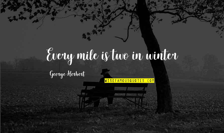 Lienhart Funeral Home Quotes By George Herbert: Every mile is two in winter Lienhart Funeral Home Quotes By George Herbert: Every mile is two in winter