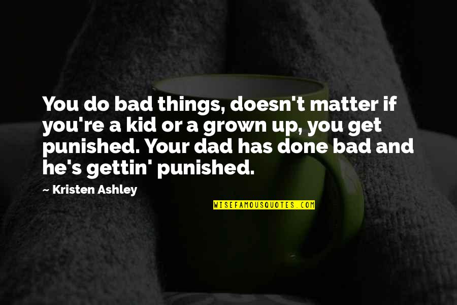 Lienos Quotes By Kristen Ashley: You do bad things, doesn't matter if you're Lienos Quotes By Kristen Ashley: You do bad things, doesn't matter if you're