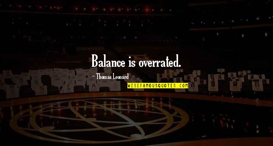 Lienos Quotes By Thomas Leonard: Balance is overrated. Lienos Quotes By Thomas Leonard: Balance is overrated.