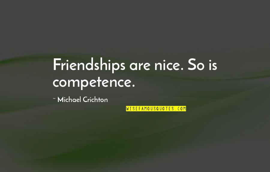 Liensnc Quotes By Michael Crichton: Friendships are nice. So is competence. Liensnc Quotes By Michael Crichton: Friendships are nice. So is competence.