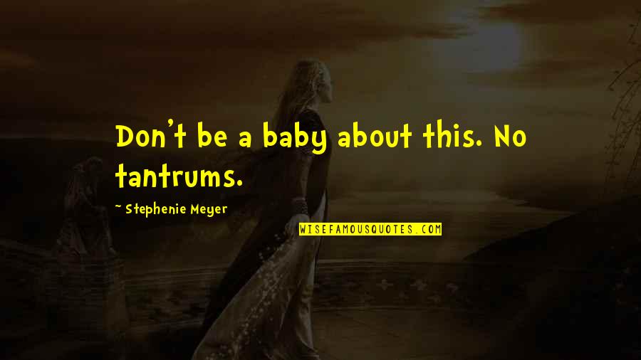 Liensnc Quotes By Stephenie Meyer: Don't be a baby about this. No tantrums. Liensnc Quotes By Stephenie Meyer: Don't be a baby about this. No tantrums.