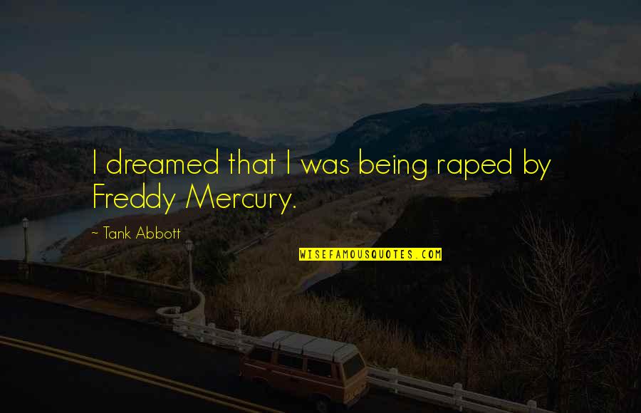Lientz Obituaries Quotes By Tank Abbott: I dreamed that I was being raped by Lientz Obituaries Quotes By Tank Abbott: I dreamed that I was being raped by