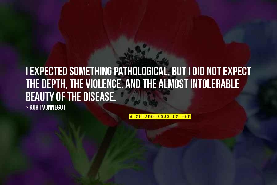 Lierde Steenweg Quotes By Kurt Vonnegut: I expected something pathological, but I did not
