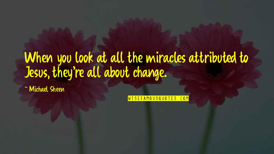 Lierde Steenweg Quotes By Michael Sheen: When you look at all the miracles attributed