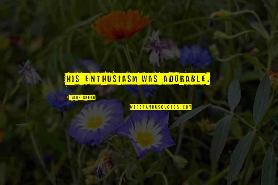 Lierderholt Quotes By John Green: His enthusiasm was adorable. Lierderholt Quotes By John Green: His enthusiasm was adorable.