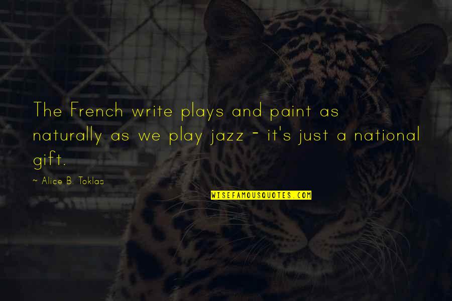 Lierka Medication Quotes By Alice B. Toklas: The French write plays and paint as naturally
