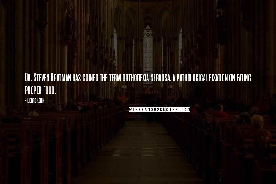 Lierre Keith quotes: Dr. Steven Bratman has coined the term orthorexia nervosa, a pathological fixation on eating proper food.