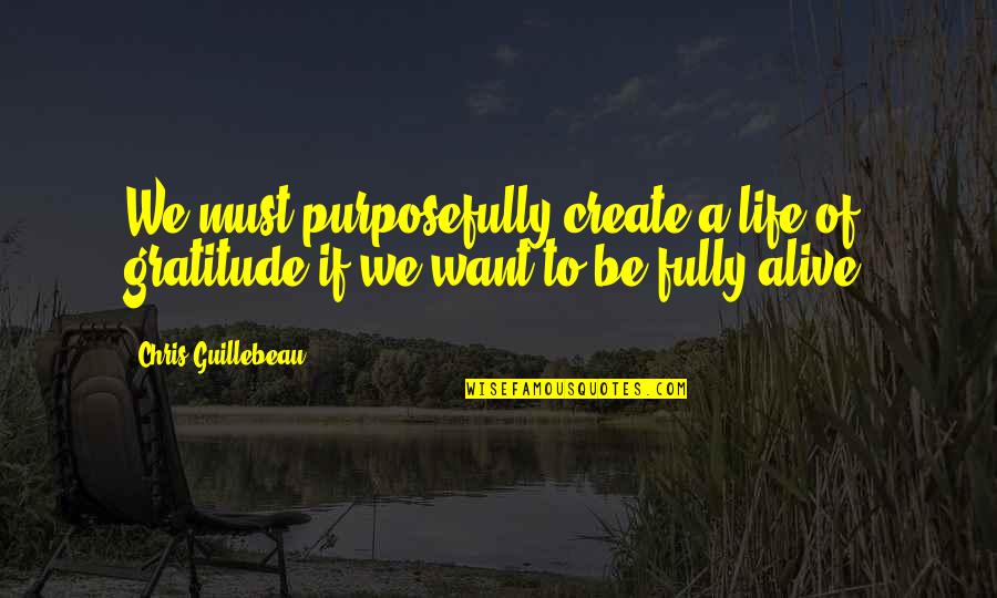 Liers Quotes By Chris Guillebeau: We must purposefully create a life of gratitude