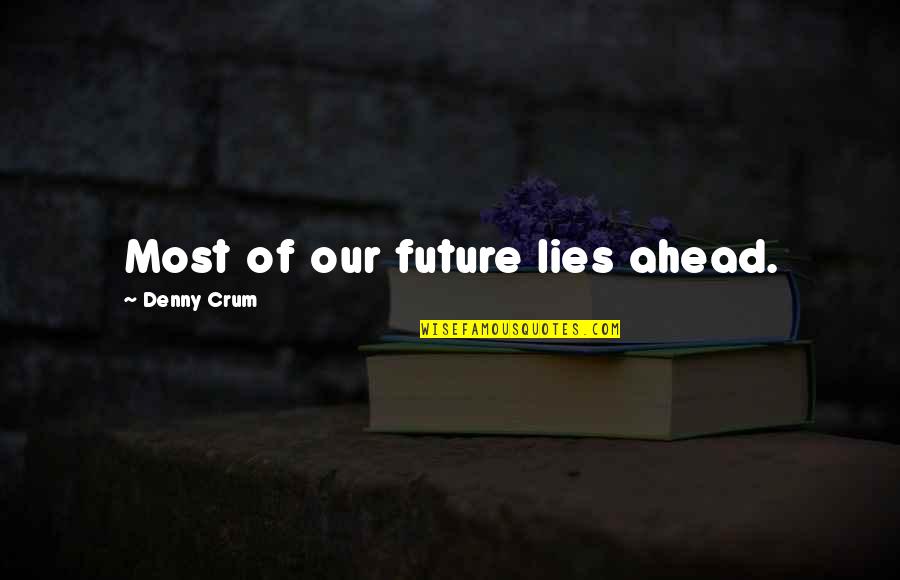 Lies Ahead Quotes By Denny Crum: Most of our future lies ahead.
