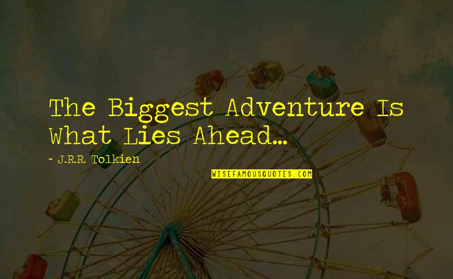 Lies Ahead Quotes By J.R.R. Tolkien: The Biggest Adventure Is What Lies Ahead...