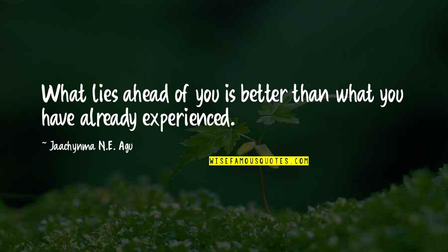 Lies Ahead Quotes By Jaachynma N.E. Agu: What lies ahead of you is better than