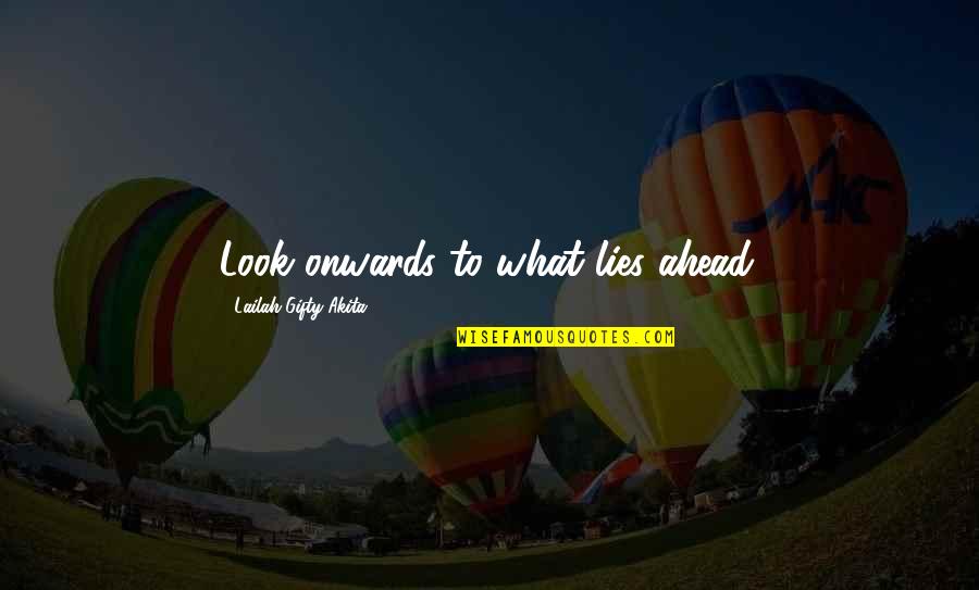Lies Ahead Quotes By Lailah Gifty Akita: Look onwards to what lies ahead.