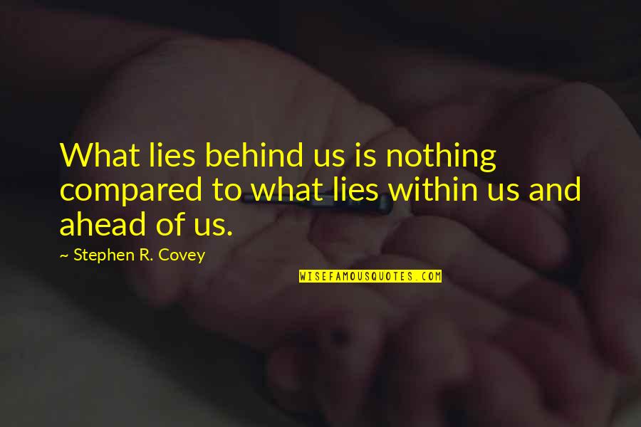 Lies Ahead Quotes By Stephen R. Covey: What lies behind us is nothing compared to