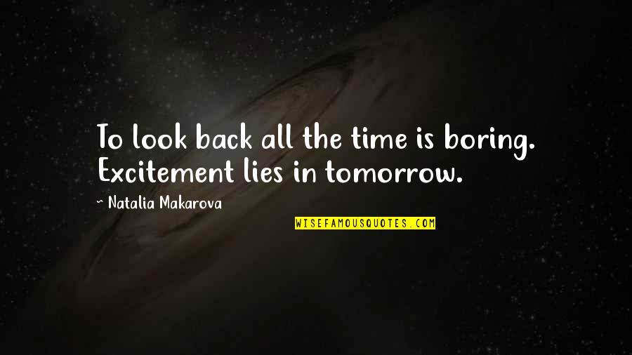 Lies All The Time Quotes By Natalia Makarova: To look back all the time is boring. Lies All The Time Quotes By Natalia Makarova: To look back all the time is boring.