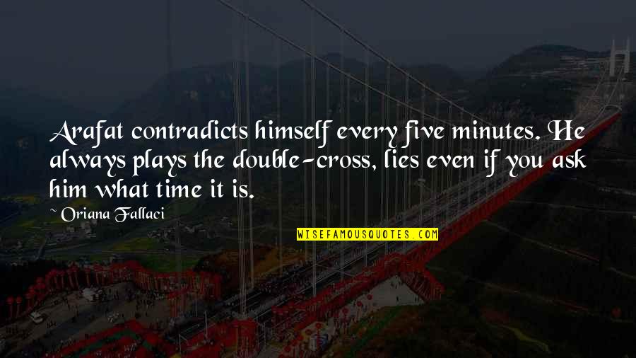 Lies All The Time Quotes By Oriana Fallaci: Arafat contradicts himself every five minutes. He always Lies All The Time Quotes By Oriana Fallaci: Arafat contradicts himself every five minutes. He always