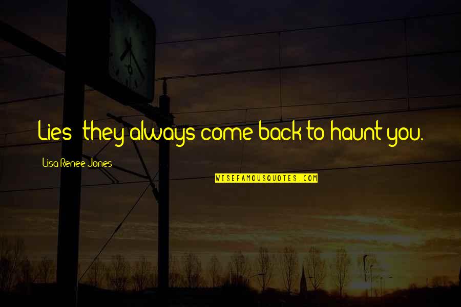 Lies Always Come Out Quotes By Lisa Renee Jones: Lies; they always come back to haunt you. Lies Always Come Out Quotes By Lisa Renee Jones: Lies; they always come back to haunt you.