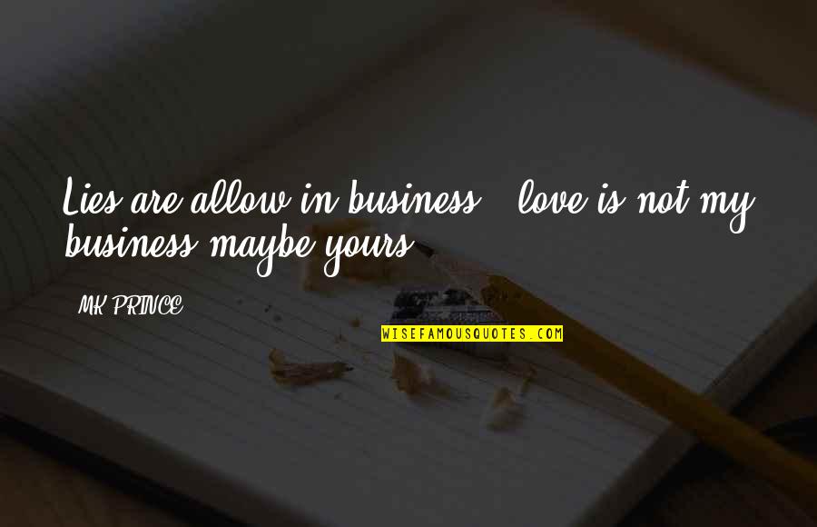 Lies And Betrayal Quotes By MK PRINCE: Lies are allow in business ..love is not