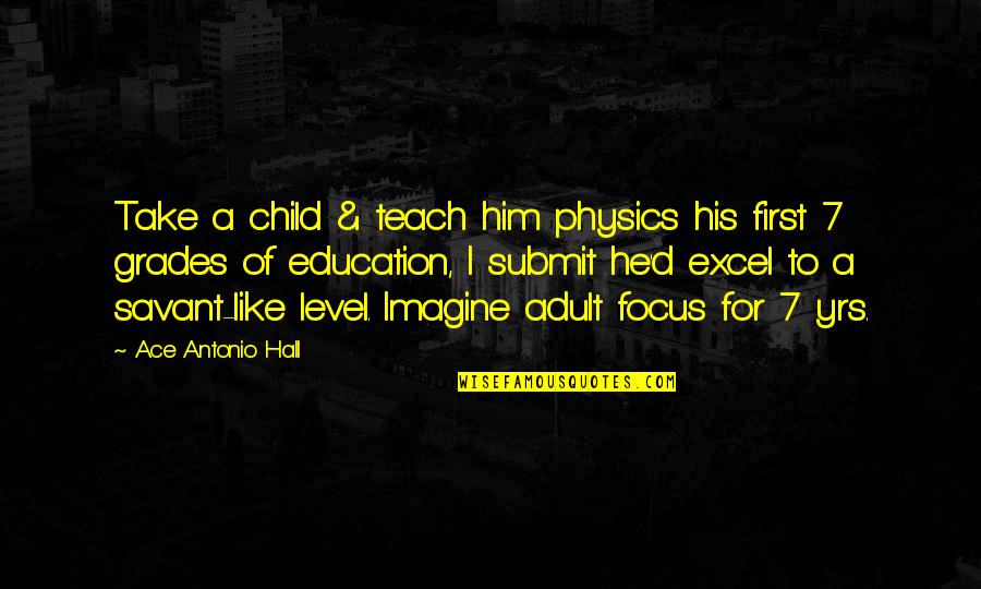 Lies And Cheating Quotes By Ace Antonio Hall: Take a child & teach him physics his Lies And Cheating Quotes By Ace Antonio Hall: Take a child & teach him physics his