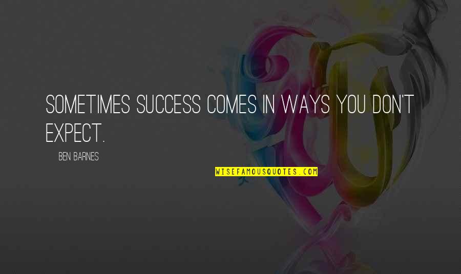 Lies And Cheating Quotes By Ben Barnes: Sometimes success comes in ways you don't expect. Lies And Cheating Quotes By Ben Barnes: Sometimes success comes in ways you don't expect.