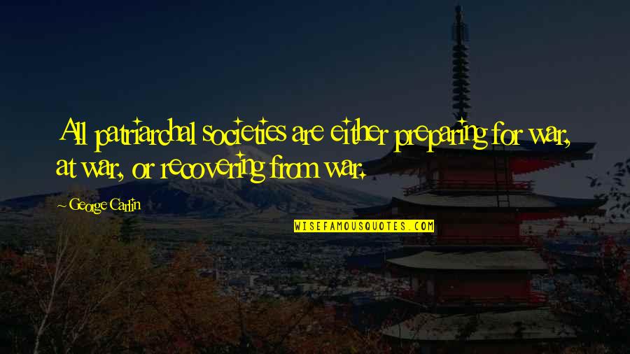 Lies And Cheating Quotes By George Carlin: All patriarchal societies are either preparing for war, Lies And Cheating Quotes By George Carlin: All patriarchal societies are either preparing for war,